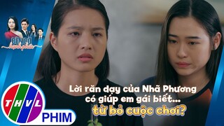 Lời răn dạy chất lượng của Nhã Phương có giúp em gái biết... từ bỏ cuộc chơi | BÊN BỜ HẠNH PHÚC