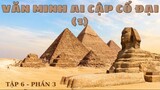 [Lịch Sử Thế Giới] Văn minh Ai Cập cổ đại (Tập 6 - Phần 3)