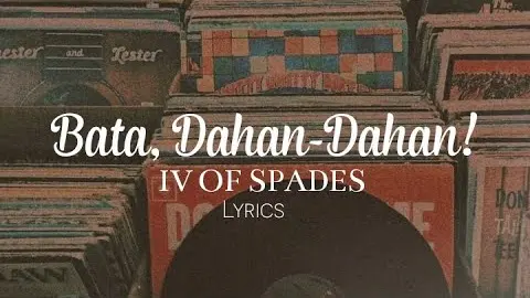 Bata, Dahan-Dahan! - IV OF SPADES Lyrics | Life of Music PH