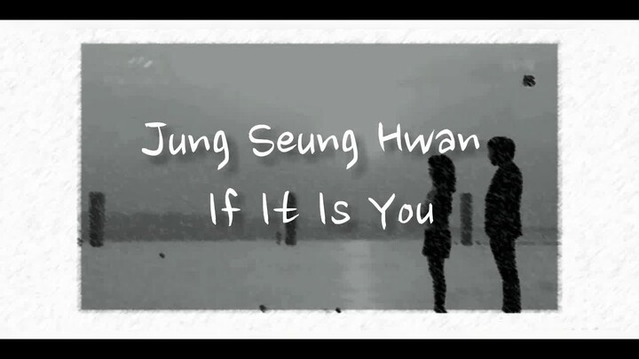 IF IT IS YOU- JUNG SEUNG HWAN- LIRIK TERJEMAHAN - 너였다면- INDOSUB - BY KIMBAP김