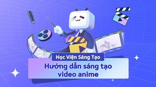 [Học viện sáng tạo] Hướng dẫn sáng tạo video anime