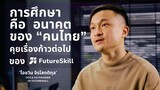 การศึกษา คือ  อนาคต ของ “คนไทย” คุยเรื่องก้าวต่อไปของ FutureSKill กับ “โอชวิน จิรโสตติกุล”