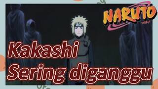 Kakashi Sering diganggu