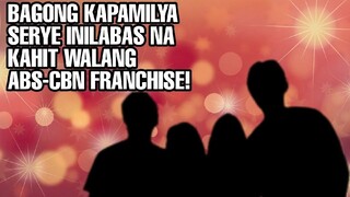 BAGONG KAPAMILYA SERYE INILABAS NA KAHIT WALANG ABS-CBN FRANCHISE!