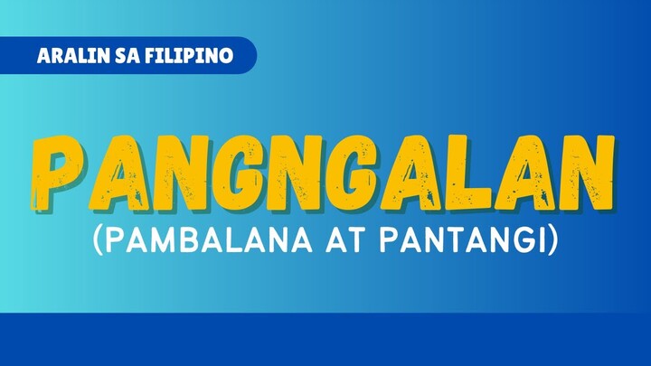 PANGNGALAN AT DALAWANG URI NG PANGNGALAN | Pambalana at Pantangi | Aralin sa Filipino sa K-12