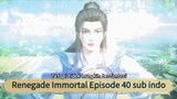 Renegade Immortal Episode 40 sub indo