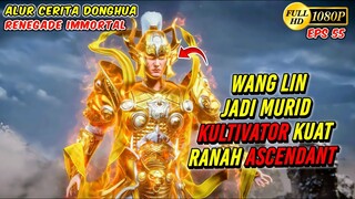 WANG LIN JADI MURID KULTIVATOR ASCENDANT - Renegade Immortal eps 55