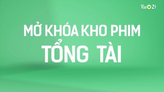 Mở Khóa Kho Phim Tổng Tài Trên VieON