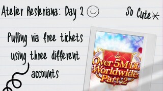 Atelier Resleriana: Day 2 of Pulling via Free Tickets using 3 Different Accounts