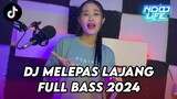 DJ MELEPAS LAJANG VIRAL TIKTOK TERBARU 2024 FULL BASS [NDOO LIFE]