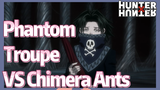 Phantom Troupe VS Chimera Ants