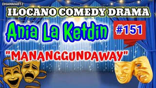 ILOCANO COMEDY DRAMA || MANANGGUNDAWAY | ANIA LA KETDIN 151 | PAGKAKATAWAAN