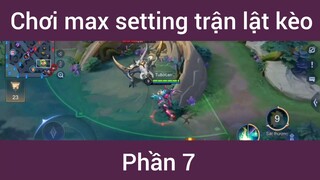 Chơi max setting trận lật kèo #7