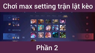 Chơi max setting trận lật kèo #2