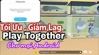 Play Together | Giảm Lag ,Tối ưu game Play Together tránh lỗi văng game , Fps ổn Định Cho  Androild