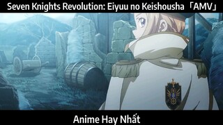 Seven Knights Revolution: Eiyuu no Keishousha「AMV」Hay Nhất