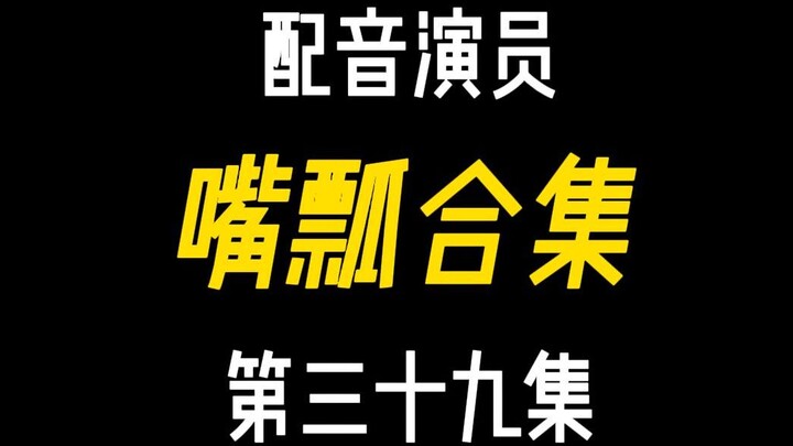 配音演员的口误能有多离谱？（三十九）