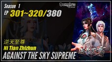 【Ni Tian Zhi Zhun】 Season 1 EP 301~320 - Against The Sky Supreme | Donghua - 1080P