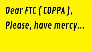 Dear FTC (COPPA), Please Have Mercy!