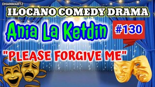 ILOCANO COMEDY DRAMA || PLEASE FORGIVE ME | ANIA LA KETDIN 130 | PAGKAKATAWAAN