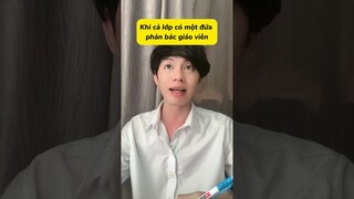 Khi cả lớp có một đứa dám phản bác giáo viên =))