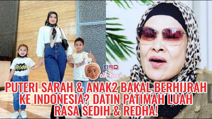 Puteri Sarah & Anak2 Bakal Berhijrah Ke Indonesia? Datin Patimah Luah Rasa sedih & Redha!•