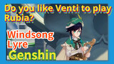 [Genshin  Windsong Lyre] Do you like Venti to play [Rubia]?