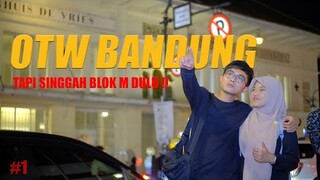 CERITANYA MAU KE BANDUNG TAPI SINGGAH BLOK M DULU !! PART 1