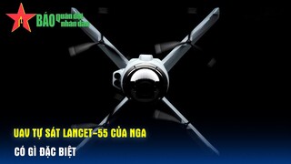 UAV tự sát Lancet-55 thế hệ mới của Nga có gì đặc biệt - Báo QĐND