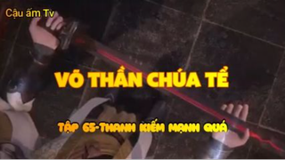 Võ thần chúa tể_Tập 65-Thanh kiếm mạnh quá