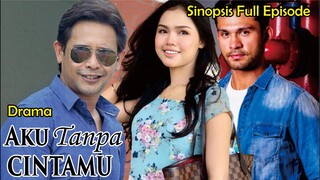 Sinopsis Drama Aku Tanpa Cintamu Full Episode