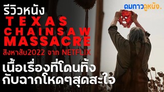 รีวิวหนังไม่มีสปอยล์ Texas Chainsaw Masscsare สิงหาสับ 2022: NETFLIX ทั้งทีทำดีๆหน่อย! I ดมกาวรีวิว