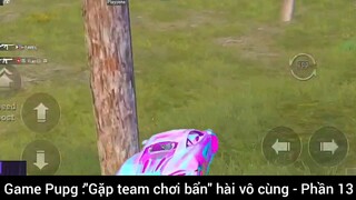 Game Pupg: gặp team Chơi bẩn hài vô cùng phần 13