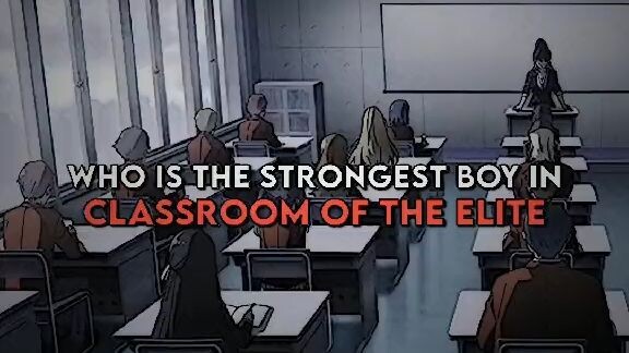 Who Is The Strongest Boy In Classroom Of The Elite?
