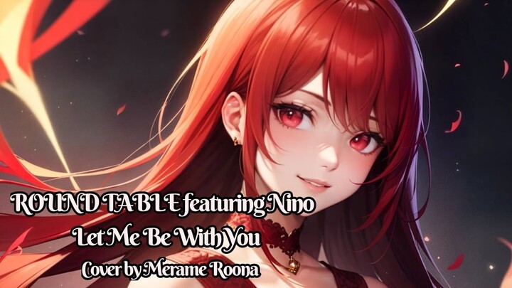 Let Me Be With You -  ROUND TABLE featuring Nino cover by Merame Roona