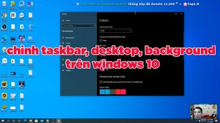 Chia sẻ cho các bạn cách tinh chỉnh taskbar, desktop, background trên windows 10