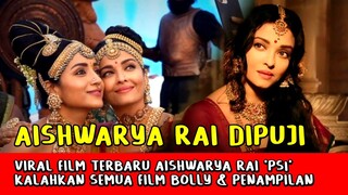 Heboh! Aishwarya Rai Tuai Banyak Pujian Usai PS1 Berhasil di Box Office & Kalahkan Film Bollywood