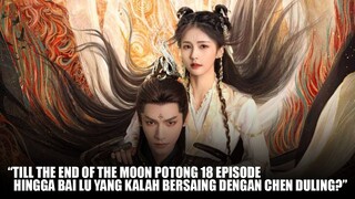 Drama Till The End of The Moon Disensor Sebanyak 18 Episode, Bai Lu Kalah Saing Dengan Chen Duling?