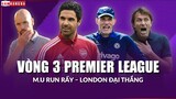 Vòng 3 Premier League: MAN UNITED RUN RẨY đá Derby – THÀNH LONDON hướng đến ĐẠI THẮNG