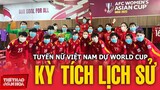 Tuyển nữ Việt Nam giành vé tham dự World Cup 2023 - Kỳ tích lịch sử mới của bóng đá Việt Nam