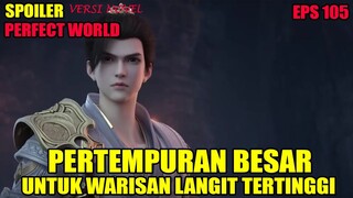 SPOILER PERFECT WORLD EPS 105  | PERTEMPURAN BESAR UNTUK WARISAN MAHLUK LANGIT TERTINGGI