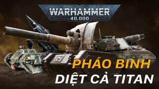 3 LOẠI SIÊU PHÁO ĐÁNG SỢ NHẤT VŨ TRỤ WARHAMMER 40K