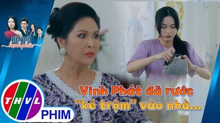 Vinh Phát đâu ngờ đã rước ''kẻ trộm'' vào nhà... | BÊN BỜ HẠNH PHÚC