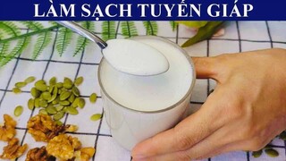 TUYẾN GIÁP KHỎE MẠNH NHỜ UỐNG THỨ NÀY MỖI NGÀY - U TUYẾN GIÁP - UNG THƯ TUYẾN GIÁP - SUY GIÁP