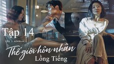 Thế Giới Hôn Nhân - Tập 14 | Lồng Tiếng