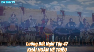 Lưỡng Bất Nghi Tập 47-KHẢI HOÀN VỀ TRIỀU