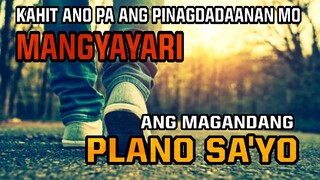 KAHIT ANO PA ANG PINAGDADAANAN MO MANGYAYARI ANG MAGANDANG PLANO SA'YO