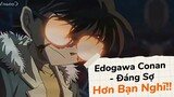 Edogawa Conan - Đáng Sợ Hơn Bạn Nghĩ!!!