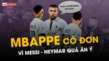 Mbappe CÔ ĐƠN trên hàng công PSG: Vì Messi & Neymar QUÁ ĂN Ý