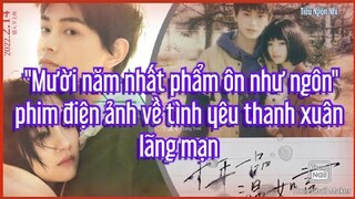 "Mười năm nhất phẩm ôn như ngôn" phim điện ảnh về tình yêu thanh xuân lãng mạn
